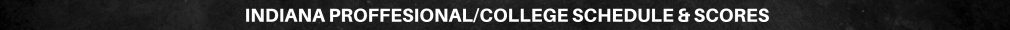 INDIANA PROFFESIONAL/COLLEGE SCHEDULE & SCORES