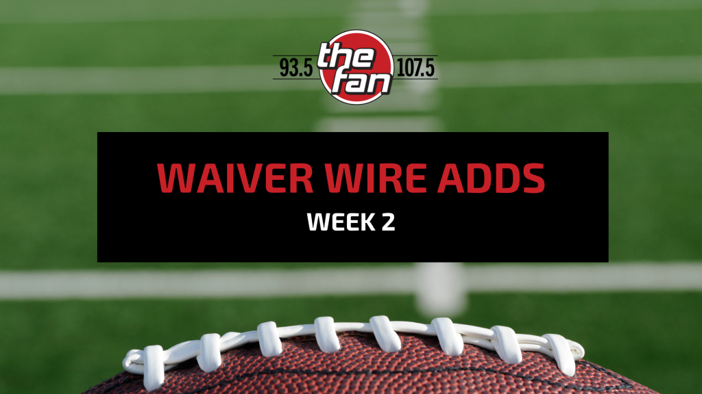Waiver Wire Adds week 2 from 93.5 & 107.5 The Fan